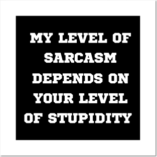 My Level Of Sarcasm Depends On Your Level Of Stupidity Posters and Art